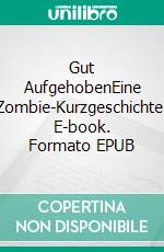 Gut AufgehobenEine Zombie-Kurzgeschichte. E-book. Formato EPUB ebook di Terry M. West