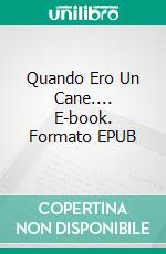 Quando Ero Un Cane.... E-book. Formato EPUB ebook