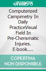 Computerized Campimetry In Daily PracticeVisual Field In Pre-Cherismatic Injuries. E-book. Formato EPUB ebook di Claudio Norberto