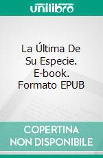 La Última De Su Especie. E-book. Formato EPUB ebook