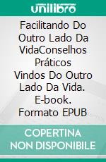 Facilitando Do Outro Lado Da VidaConselhos Práticos Vindos Do Outro Lado Da Vida. E-book. Formato EPUB ebook di Richard Martini