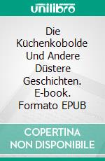 Die Küchenkobolde Und Andere Düstere Geschichten. E-book. Formato EPUB ebook di A L Butcher