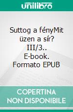 Suttog a fényMit üzen a sír? III/3.. E-book. Formato EPUB ebook di Gabriel Wolf