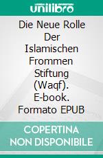 Die Neue Rolle Der Islamischen Frommen Stiftung (Waqf). E-book. Formato EPUB ebook