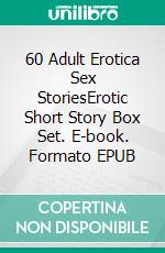 60 Adult Erotica Sex StoriesErotic Short Story Box Set. E-book. Formato EPUB ebook di Poppy Sexton