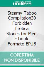 Steamy Taboo Compilation30 Forbidden Erotica Stories for Men. E-book. Formato EPUB ebook di Adelynn Flowers