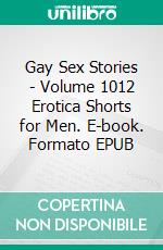 Gay Sex Stories - Volume 1012 Erotica Shorts for Men. E-book. Formato EPUB