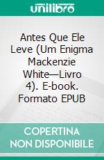 Antes Que Ele Leve (Um Enigma Mackenzie White—Livro 4). E-book. Formato EPUB ebook