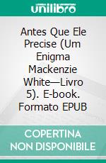 Antes Que Ele Precise (Um Enigma Mackenzie White—Livro 5). E-book. Formato EPUB ebook di Blake Pierce