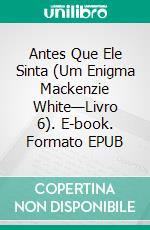 Antes Que Ele Sinta (Um Enigma Mackenzie White—Livro 6). E-book. Formato EPUB