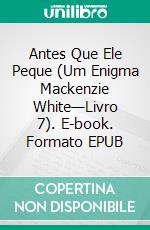 Antes Que Ele Peque (Um Enigma Mackenzie White—Livro 7). E-book. Formato EPUB