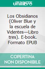 Los Obsidianos (Oliver Blue y la escuela de Videntes—Libro tres). E-book. Formato EPUB ebook di Morgan Rice