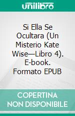 Si Ella Se Ocultara (Un Misterio Kate Wise—Libro 4). E-book. Formato EPUB ebook di Blake Pierce