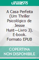 A Casa Perfeita (Um Thriller Psicológico de Jessie Hunt—Livro 3). E-book. Formato EPUB ebook di Blake Pierce