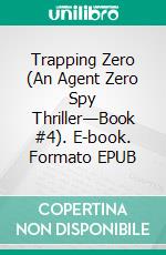 Trapping Zero (An Agent Zero Spy Thriller—Book #4). E-book. Formato EPUB ebook