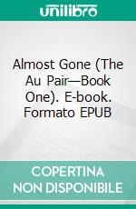 Almost Gone (The Au Pair—Book One). E-book. Formato EPUB ebook