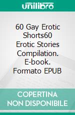 60 Gay Erotic Shorts60 Erotic Stories Compilation. E-book. Formato EPUB ebook di Joseph Castell