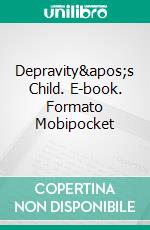 Depravity&apos;s Child. E-book. Formato Mobipocket ebook