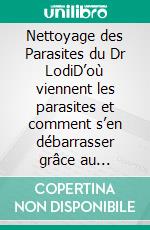 Nettoyage des Parasites du Dr LodiD’où viennent les parasites et comment s’en débarrasser grâce au niclosamide, un antiparasitaire. E-book. Formato EPUB ebook