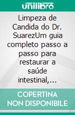 Limpeza de Candida do Dr. SuarezUm guia completo passo a passo para restaurar a saúde intestinal, equilibrar o seu microbioma e reconstruir naturalmente o seu sistema imunológico. E-book. Formato EPUB ebook