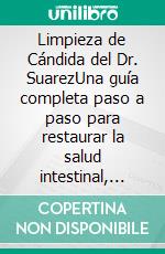Limpieza de Cándida del Dr. SuarezUna guía completa paso a paso para restaurar la salud intestinal, equilibrar tu microbioma y reconstruir tu sistema inmunológico de forma natural. E-book. Formato EPUB ebook
