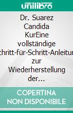 Dr. Suarez Candida KurEine vollständige Schritt-für-Schritt-Anleitung zur Wiederherstellung der Darmgesundheit, zum Ausgleich Ihres Mikrobioms und zum natürlichen Wiederaufbau Ihres Immunsystems. E-book. Formato EPUB ebook