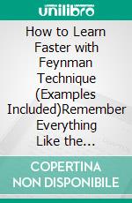How to Learn Faster with Feynman Technique (Examples Included)Remember Everything Like the Japanese Students. E-book. Formato EPUB ebook