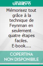 Mémorisez tout grâce à la technique de Feynman en seulement quatre étapes faciles. E-book. Formato EPUB ebook