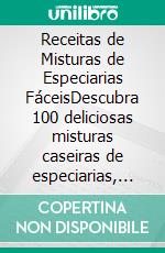 Receitas de Misturas de Especiarias FáceisDescubra 100 deliciosas misturas caseiras de especiarias, dry rubs e misturas simples de temperos para o dia a dia Livro de Receitas. E-book. Formato EPUB ebook