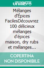 Mélanges d'Épices FacilesDécouvrez 100 délicieux mélanges d'épices maison, dry rubs et mélanges d'assaisonnements simples pour le quotidien Livre de cuisine. E-book. Formato EPUB ebook