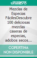 Mezclas de Especias FácilesDescubre 100 deliciosas mezclas caseras de especias, adobos secos (dry rubs) y sencillas mezclas de condimentos para el día a día Libro de cocina. E-book. Formato EPUB ebook