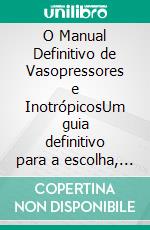 O Manual Definitivo de Vasopressores e InotrópicosUm guia definitivo para a escolha, dosagem e titulação de vasopressores e inotrópicos para enfermeiros de terapia intensiva, médicos e farmacêuticos. E-book. Formato EPUB ebook