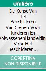 De Kunst Van Het Beschilderen Van Stenen Voor Kinderen En VolwassenenHandleiding Voor Het Beschilderen Van Stenen Met Technieken, Projectideeën, Kleurrijke Patronen En Tips. E-book. Formato EPUB ebook