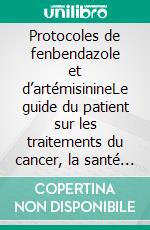 Protocoles de fenbendazole et d’artémisinineLe guide du patient sur les traitements du cancer, la santé métabolique et les approches intégratives de rétablissement. E-book. Formato EPUB ebook