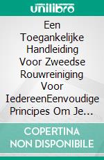Een Toegankelijke Handleiding Voor Zweedse Rouwreiniging Voor IedereenEenvoudige Principes Om Je Huis En Leven Op Te Ruimen Met Makkelijk Toe Te Passen Technieken. E-book. Formato EPUB ebook
