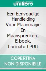 Een Eenvoudige Handleiding Voor Maanmagie En Maanspreuken. E-book. Formato EPUB ebook