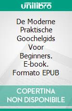 De Moderne Praktische Goochelgids Voor Beginners. E-book. Formato EPUB ebook