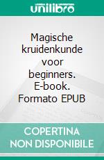 Magische kruidenkunde voor beginners. E-book. Formato EPUB ebook