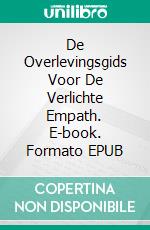 De Overlevingsgids Voor De Verlichte Empath. E-book. Formato EPUB ebook