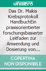 Das Dr. Makis Krebsprotokoll HandbuchEin praxisorientierter forschungsbasierter Leitfaden zur Anwendung und Dosierung von Ivermectin und Fenbendazol für Patienten und Pflegepersonen. E-book. Formato EPUB ebook