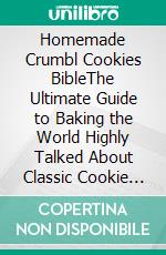 Homemade Crumbl Cookies BibleThe Ultimate Guide to Baking the World Highly Talked About Classic Cookie Recipes. E-book. Formato EPUB ebook