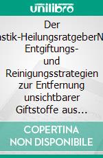 Der Mikroplastik-HeilungsratgeberNatürliche Entgiftungs- und Reinigungsstrategien zur Entfernung unsichtbarer Giftstoffe aus Ihrem Körper. E-book. Formato EPUB ebook