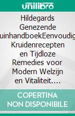 Hildegards Genezende TuinhandboekEenvoudige Kruidenrecepten en Tijdloze Remedies voor Modern Welzijn en Vitaliteit. E-book. Formato EPUB ebook
