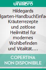 Hildegards Heilgarten-HandbuchEinfache Kräuterrezepte und zeitlose Heilmittel für modernes Wohlbefinden und Vitalität. E-book. Formato EPUB ebook