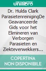 Dr. Hulda Clark ParasietenreinigingDe Geavanceerde Gids voor het Elimineren van Verborgen Parasieten en Ziekteverwekkers met Kruidenontgiftingsmiddelen en Veilige Zapper-Reinigingstechnieken. E-book. Formato EPUB ebook