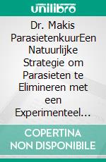 Dr. Makis ParasietenkuurEen Natuurlijke Strategie om Parasieten te Elimineren met een Experimenteel Protocol op Basis van Ivermectine en Fenbendazol. E-book. Formato EPUB ebook