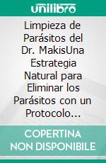 Limpieza de Parásitos del Dr. MakisUna Estrategia Natural para Eliminar los Parásitos con un Protocolo Experimental de Ivermectina y Fenbendazol. E-book. Formato EPUB ebook