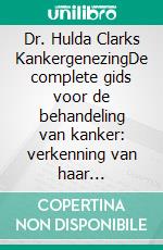Dr. Hulda Clarks KankergenezingDe complete gids voor de behandeling van kanker: verkenning van haar natuurlijke protocollen, Zapper-technologie en detoxmethoden. E-book. Formato EPUB ebook