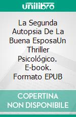 La Segunda Autopsia De La Buena EsposaUn Thriller Psicológico. E-book. Formato EPUB ebook