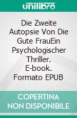 Die Zweite Autopsie Von Die Gute FrauEin Psychologischer Thriller. E-book. Formato EPUB ebook